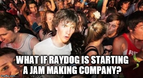 WHAT IF RAYDOG IS STARTING A JAM MAKING COMPANY? | made w/ Imgflip meme maker
