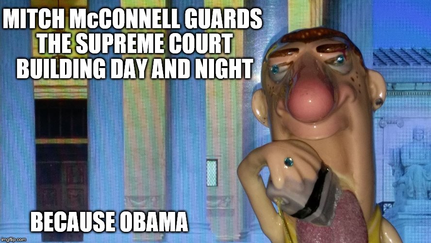 Mitch McConnell and SCOTUS | MITCH McCONNELL GUARDS THE SUPREME COURT BUILDING DAY AND NIGHT; BECAUSE OBAMA | image tagged in mich mcconnell,scotus,obama | made w/ Imgflip meme maker
