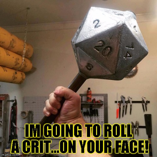 20 sided mace | IM GOING TO ROLL A CRIT...ON YOUR FACE! | image tagged in funny,weapons,memes,dd,dungeons and dragons | made w/ Imgflip meme maker
