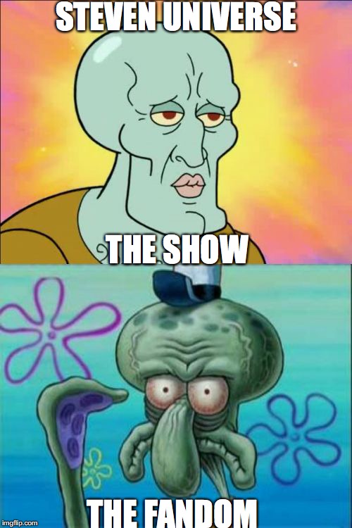Squidward Meme | STEVEN UNIVERSE; THE SHOW; THE FANDOM | image tagged in memes,squidward | made w/ Imgflip meme maker