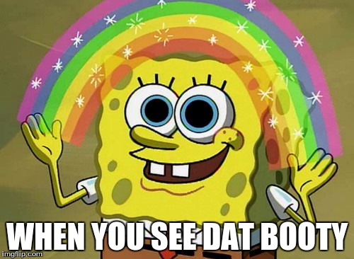 Imagination Spongebob | WHEN YOU SEE DAT BOOTY | image tagged in memes,imagination spongebob | made w/ Imgflip meme maker
