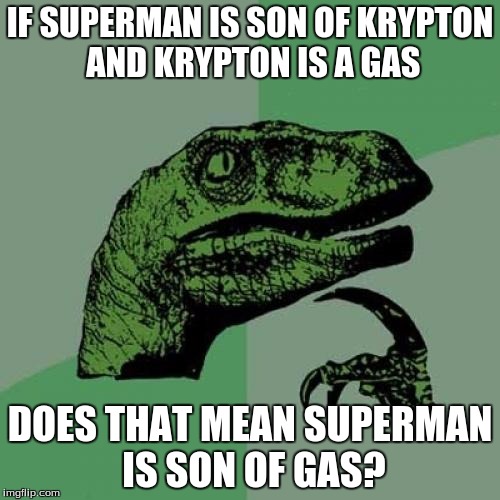 Philosoraptor Meme | IF SUPERMAN IS SON OF KRYPTON AND KRYPTON IS A GAS; DOES THAT MEAN SUPERMAN IS SON OF GAS? | image tagged in memes,philosoraptor | made w/ Imgflip meme maker