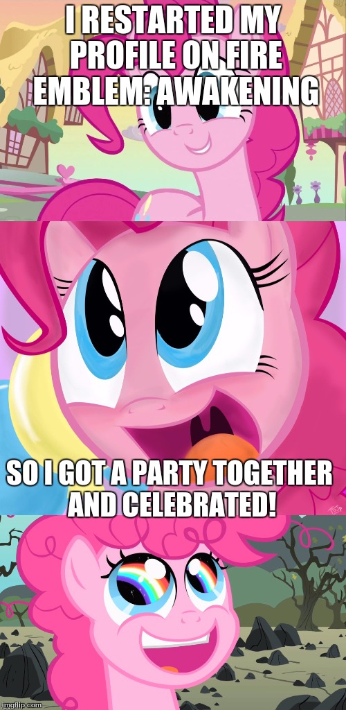 Bad Pun Pinkie Pie | I RESTARTED MY PROFILE ON FIRE EMBLEM: AWAKENING; SO I GOT A PARTY TOGETHER AND CELEBRATED! | image tagged in bad pun pinkie pie | made w/ Imgflip meme maker