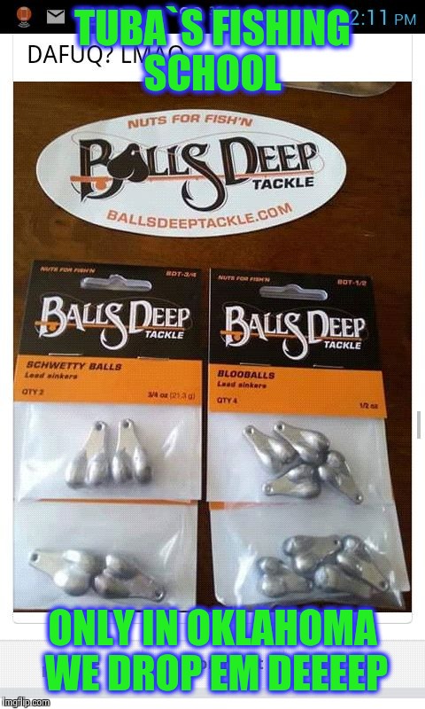 TUBA`S FISHING SCHOOL; ONLY IN OKLAHOMA WE DROP EM DEEEEP | image tagged in blue balled tubas bait shoppe | made w/ Imgflip meme maker