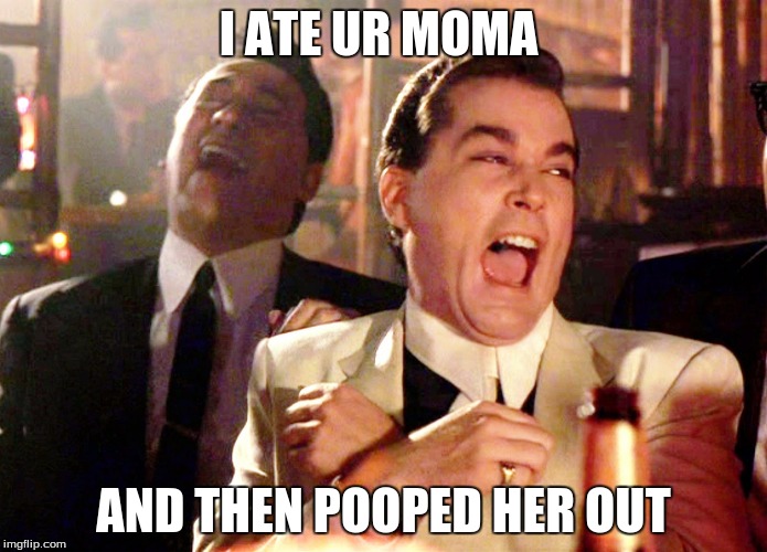 Good Fellas Hilarious Meme | I ATE UR MOMA; AND THEN POOPED HER OUT | image tagged in memes,good fellas hilarious | made w/ Imgflip meme maker