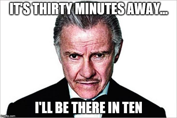 IT'S THIRTY MINUTES AWAY... I'LL BE THERE IN TEN | made w/ Imgflip meme maker