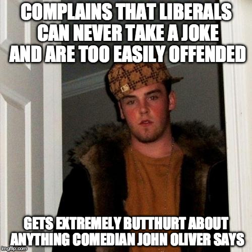 Scumbag Steve Meme | COMPLAINS THAT LIBERALS CAN NEVER TAKE A JOKE AND ARE TOO EASILY OFFENDED; GETS EXTREMELY BUTTHURT ABOUT ANYTHING COMEDIAN JOHN OLIVER SAYS | image tagged in memes,scumbag steve | made w/ Imgflip meme maker