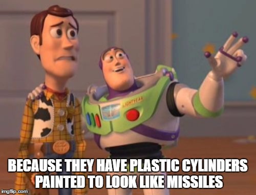 X, X Everywhere Meme | BECAUSE THEY HAVE PLASTIC CYLINDERS PAINTED TO LOOK LIKE MISSILES | image tagged in memes,x x everywhere | made w/ Imgflip meme maker
