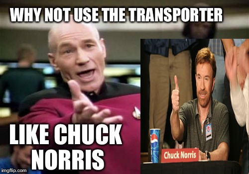 Picard Wtf Meme | WHY NOT USE THE TRANSPORTER LIKE CHUCK NORRIS | image tagged in memes,picard wtf | made w/ Imgflip meme maker