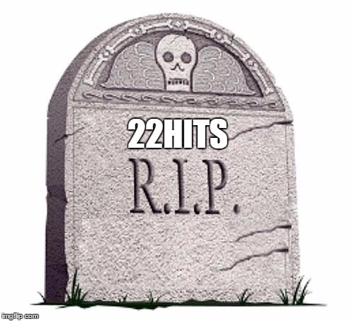RIP | 22HITS | image tagged in rip | made w/ Imgflip meme maker