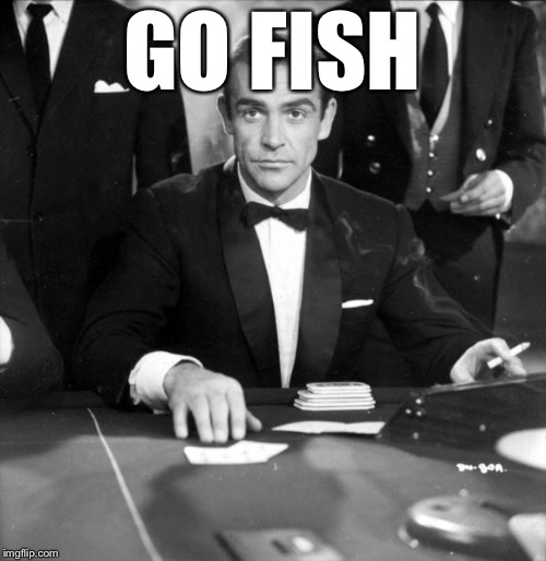James Bond All In | GO FISH | image tagged in james bond all in | made w/ Imgflip meme maker