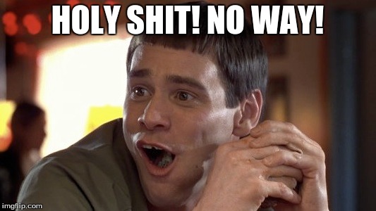 How I Feel When Someone Points Out The Obvious | HOLY SHIT! NO WAY! | image tagged in memes,jim carrey,dumb and dumber,holy shit,obvious,captain obvious | made w/ Imgflip meme maker