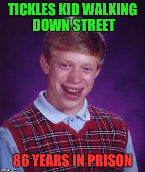 Bad Luck Brian | TICKLES KID WALKING DOWN STREET; 86 YEARS IN PRISON | image tagged in memes,bad luck brian | made w/ Imgflip meme maker