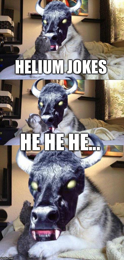 bad pun vampire cow | HELIUM JOKES HE HE HE... | image tagged in bad pun vampire cow | made w/ Imgflip meme maker