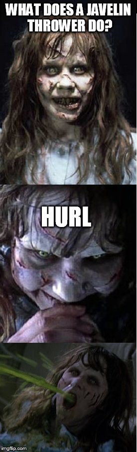 Bad Puke Regan | WHAT DOES A JAVELIN THROWER DO? HURL | image tagged in bad puke regan | made w/ Imgflip meme maker