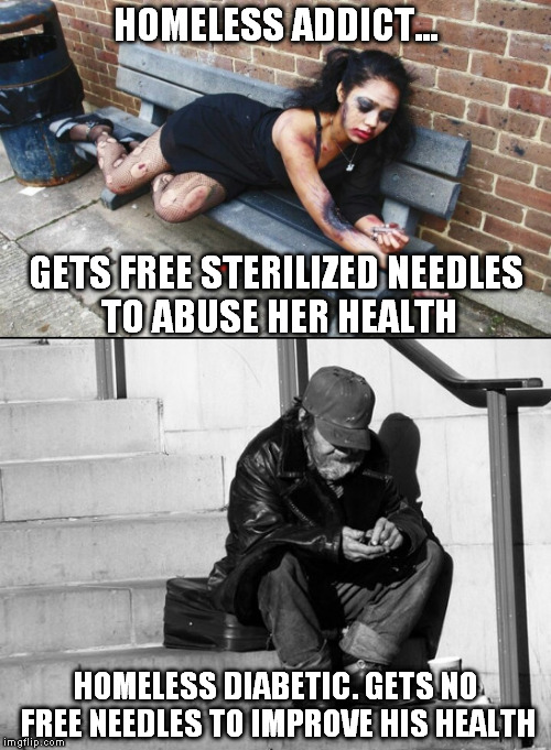 HOMELESS ADDICT... GETS FREE STERILIZED NEEDLES TO ABUSE HER HEALTH; HOMELESS DIABETIC. GETS NO FREE NEEDLES TO IMPROVE HIS HEALTH | made w/ Imgflip meme maker