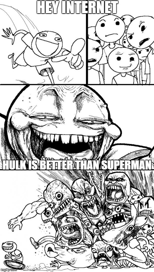 Just my opinion don't hate | HEY INTERNET; HULK IS BETTER THAN SUPERMAN | image tagged in hulk,superman,superheroes | made w/ Imgflip meme maker
