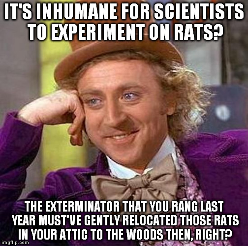 Funny how when they're not in your house, they're harmless and should be respected, but when they are, they're diseased vermin. | IT'S INHUMANE FOR SCIENTISTS TO EXPERIMENT ON RATS? THE EXTERMINATOR THAT YOU RANG LAST YEAR MUST'VE GENTLY RELOCATED THOSE RATS IN YOUR ATTIC TO THE WOODS THEN, RIGHT? | image tagged in memes,creepy condescending wonka | made w/ Imgflip meme maker