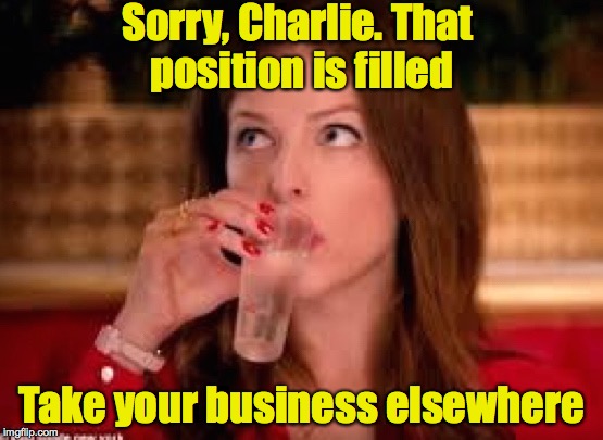 None of Anna's Business | Sorry, Charlie. That position is filled Take your business elsewhere | image tagged in none of anna's business | made w/ Imgflip meme maker