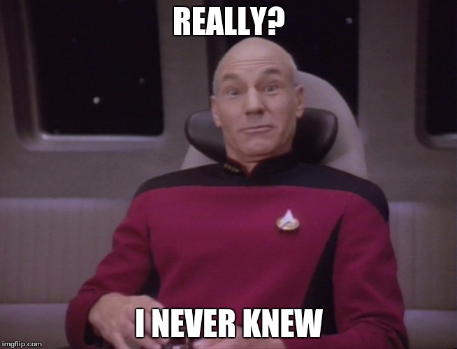 Funny face picard | REALLY? I NEVER KNEW | image tagged in funny face picard | made w/ Imgflip meme maker