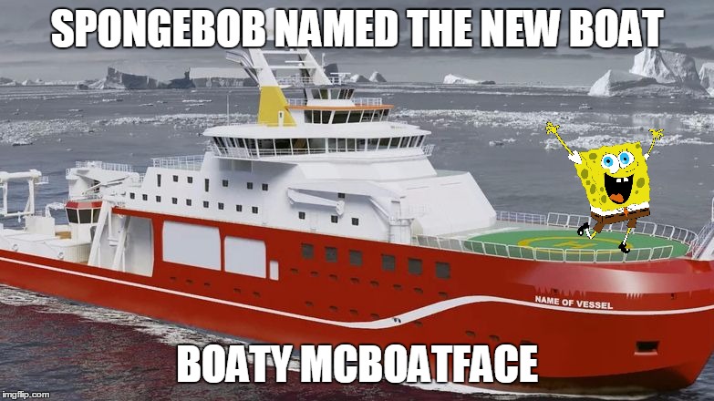 Boaty McBoatface | SPONGEBOB NAMED THE NEW BOAT; BOATY MCBOATFACE | image tagged in boaty mcboatface,memes | made w/ Imgflip meme maker