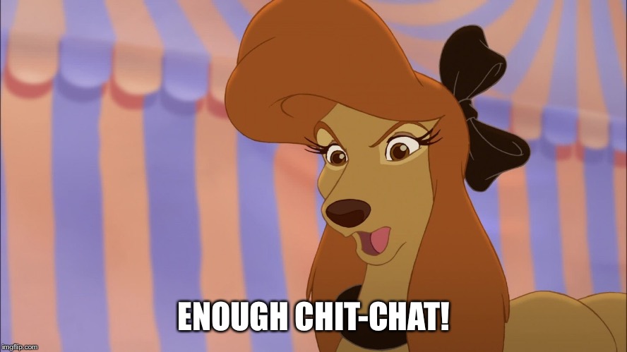 Enough Chit-Chat  | ENOUGH CHIT-CHAT! | image tagged in dixie,memes,disney,reba mcentire,dog,the fox and the hound 2 | made w/ Imgflip meme maker