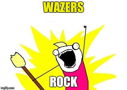 X All The Y Meme | WAZERS ROCK | image tagged in memes,x all the y | made w/ Imgflip meme maker