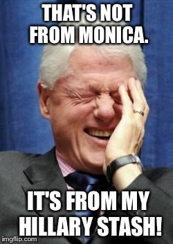 IT'S FROM MY HILLARY STASH! THAT'S NOT FROM MONICA. | made w/ Imgflip meme maker