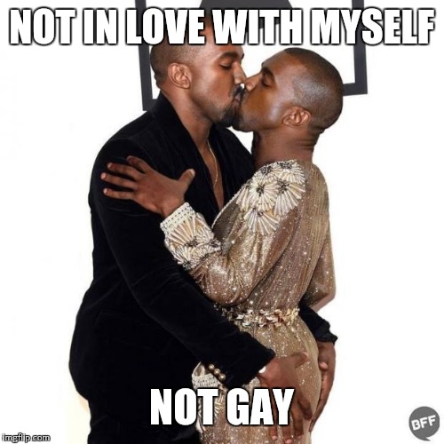 kanye love | NOT IN LOVE WITH MYSELF; NOT GAY | image tagged in kanye love | made w/ Imgflip meme maker