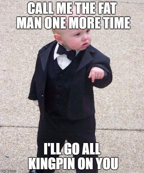 Baby Godfather Meme | CALL ME THE FAT MAN ONE MORE TIME; I'LL GO ALL KINGPIN ON YOU | image tagged in memes,baby godfather | made w/ Imgflip meme maker