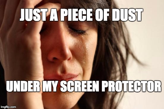 First World Problems Meme | JUST A PIECE OF DUST; UNDER MY SCREEN PROTECTOR | image tagged in memes,first world problems | made w/ Imgflip meme maker