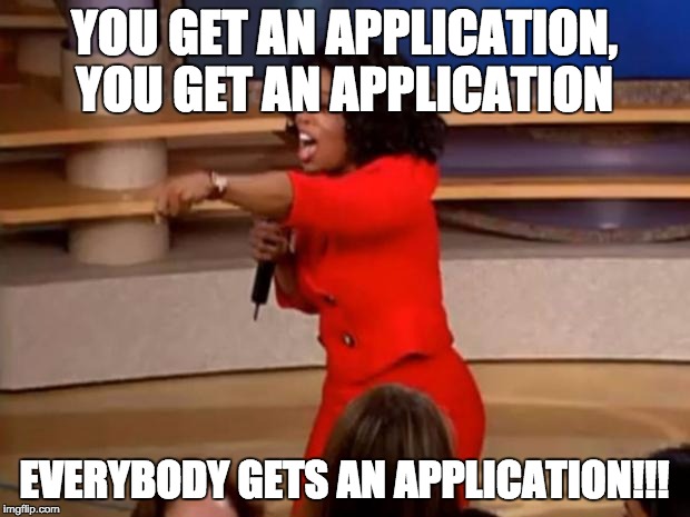 Oprah - you get a car | YOU GET AN APPLICATION, YOU GET AN APPLICATION; EVERYBODY GETS AN APPLICATION!!! | image tagged in oprah - you get a car | made w/ Imgflip meme maker