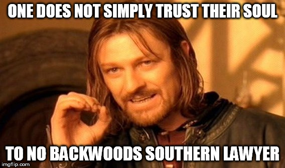 One Does Not Simply Meme | ONE DOES NOT SIMPLY TRUST THEIR SOUL TO NO BACKWOODS SOUTHERN LAWYER | image tagged in memes,one does not simply | made w/ Imgflip meme maker