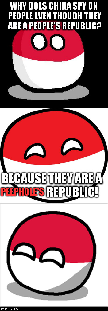 Bad Pun Polandball (concept) |  WHY DOES CHINA SPY ON PEOPLE EVEN THOUGH THEY ARE A PEOPLE'S REPUBLIC? PEEPHOLE'S; BECAUSE THEY ARE A                   REPUBLIC! | image tagged in bad pun polandball,polandball,bad pun,china | made w/ Imgflip meme maker