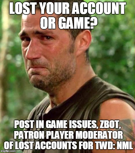 Jack From Lost | LOST YOUR ACCOUNT OR GAME? POST IN GAME ISSUES, ZBOT, PATRON PLAYER MODERATOR OF LOST ACCOUNTS FOR TWD: NML | image tagged in jack from lost | made w/ Imgflip meme maker