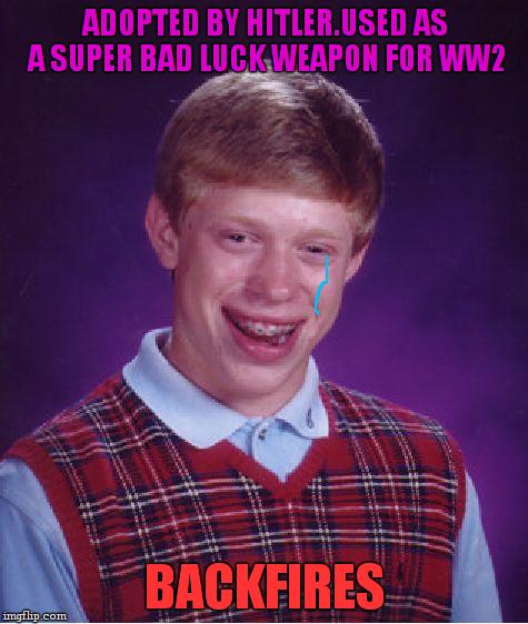 Bad Luck Brian Meme | ADOPTED BY HITLER.USED AS A SUPER BAD LUCK WEAPON FOR WW2; BACKFIRES | image tagged in memes,bad luck brian | made w/ Imgflip meme maker