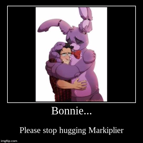 Why Bonnie? why? | image tagged in funny,demotivationals,fnaf,markiplier | made w/ Imgflip demotivational maker