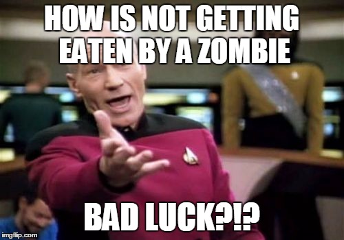 Picard Wtf Meme | HOW IS NOT GETTING EATEN BY A ZOMBIE BAD LUCK?!? | image tagged in memes,picard wtf | made w/ Imgflip meme maker