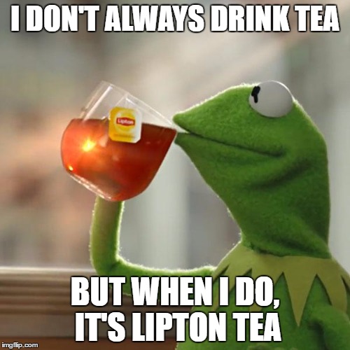 But That's None Of My Business Meme | I DON'T ALWAYS DRINK TEA; BUT WHEN I DO, IT'S LIPTON TEA | image tagged in memes,but thats none of my business,kermit the frog | made w/ Imgflip meme maker