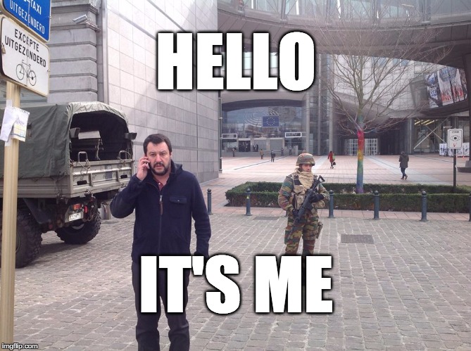 Salvini | HELLO; IT'S ME | image tagged in salvini | made w/ Imgflip meme maker
