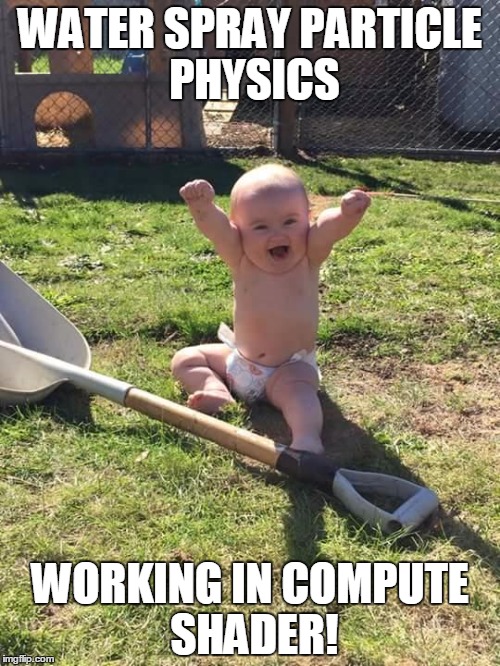 Success Baby | WATER SPRAY PARTICLE PHYSICS; WORKING IN COMPUTE SHADER! | image tagged in success baby | made w/ Imgflip meme maker