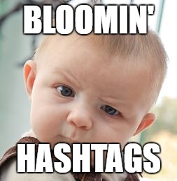 Skeptical Baby | BLOOMIN'; HASHTAGS | image tagged in memes,skeptical baby | made w/ Imgflip meme maker