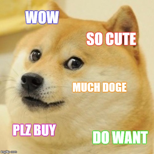 Doge Meme | WOW; SO CUTE; MUCH DOGE; PLZ BUY; DO WANT | image tagged in memes,doge | made w/ Imgflip meme maker