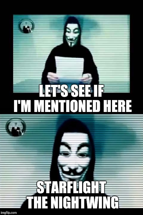 Anonymous | LET'S SEE IF I'M MENTIONED HERE STARFLIGHT THE NIGHTWING | image tagged in anonymous | made w/ Imgflip meme maker