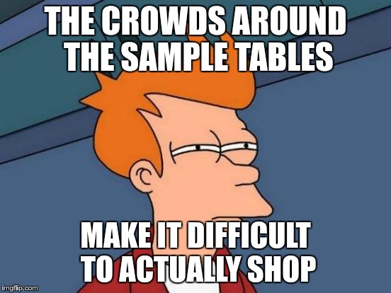 Futurama Fry Meme | THE CROWDS AROUND THE SAMPLE TABLES MAKE IT DIFFICULT TO ACTUALLY SHOP | image tagged in memes,futurama fry | made w/ Imgflip meme maker