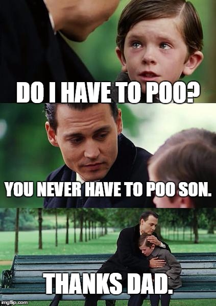 Finding Neverland Meme | DO I HAVE TO POO? YOU NEVER HAVE TO POO SON. THANKS DAD. | image tagged in memes,finding neverland | made w/ Imgflip meme maker