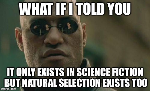 Matrix Morpheus Meme | WHAT IF I TOLD YOU IT ONLY EXISTS IN SCIENCE FICTION BUT NATURAL SELECTION EXISTS TOO | image tagged in memes,matrix morpheus | made w/ Imgflip meme maker
