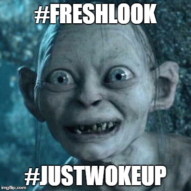 Gollum | #FRESHLOOK; #JUSTWOKEUP | image tagged in memes,gollum | made w/ Imgflip meme maker