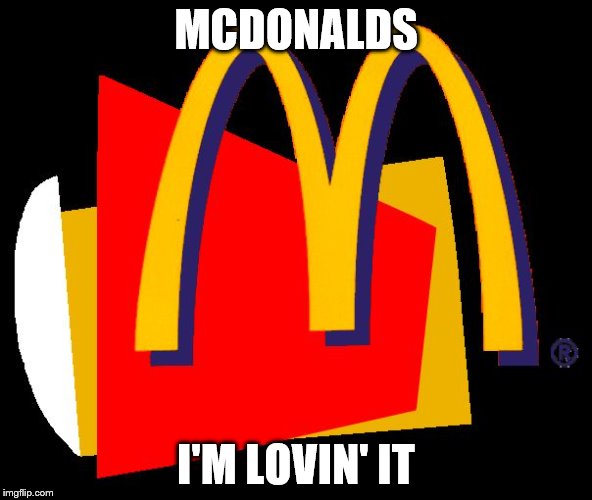 McDonald's Logo | MCDONALDS I'M LOVIN' IT | image tagged in mcdonald's logo | made w/ Imgflip meme maker