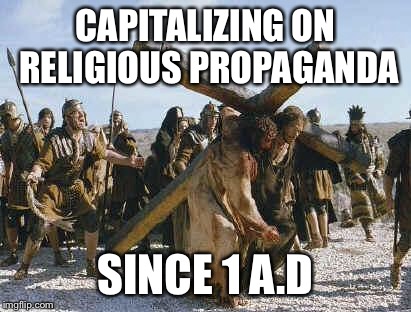 Jesus working | CAPITALIZING ON RELIGIOUS PROPAGANDA; SINCE 1 A.D | image tagged in jesus working | made w/ Imgflip meme maker
